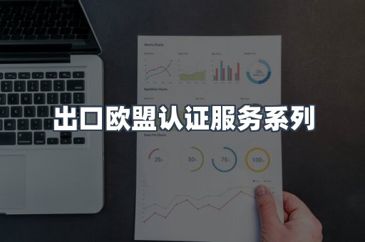 出口欧盟认证服务系列